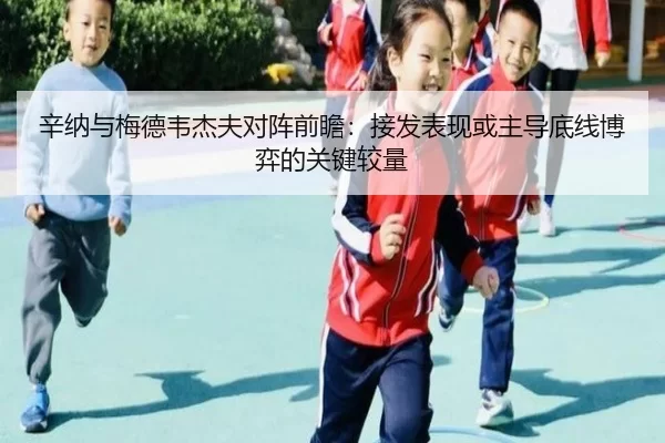 辛纳与梅德韦杰夫对阵前瞻：接发表现或主导底线博弈的关键较量